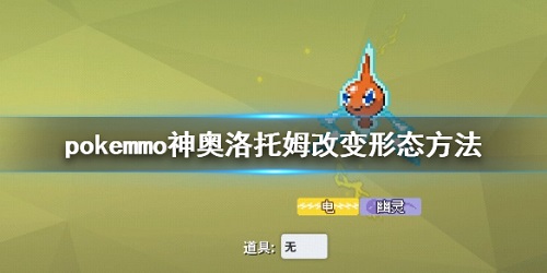 pokemmo神奥洛托姆怎么改变形态 pokemmo神奥洛托姆改变形态方法一览